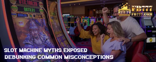 Slot Machine Myths Exposed: Debunking Common Misconceptions